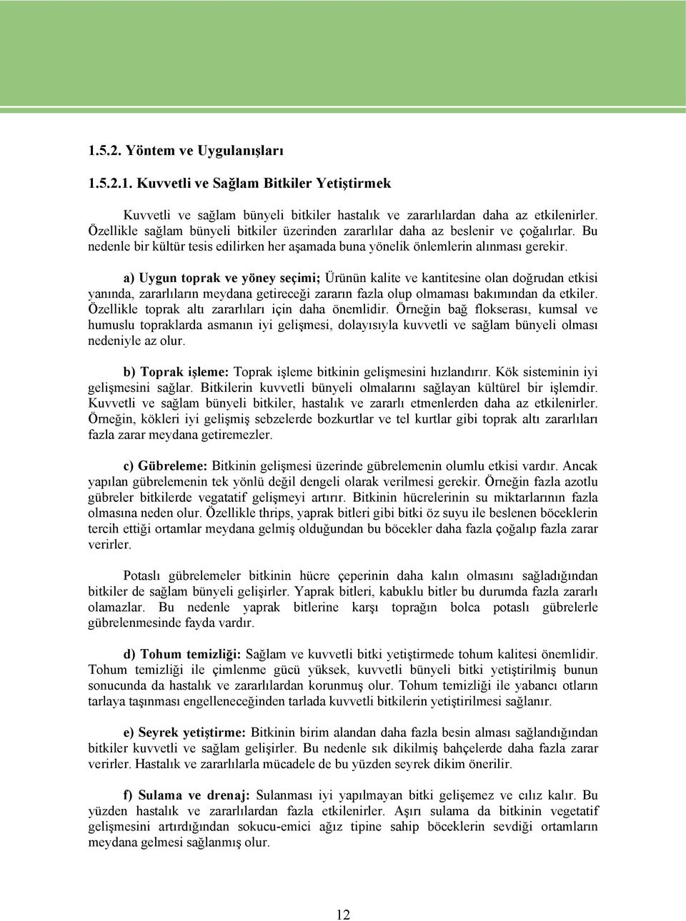 a) Uygun toprak ve yöney seçimi; Ürünün kalite ve kantitesine olan doğrudan etkisi yanında, zararlıların meydana getireceği zararın fazla olup olmaması bakımından da etkiler.