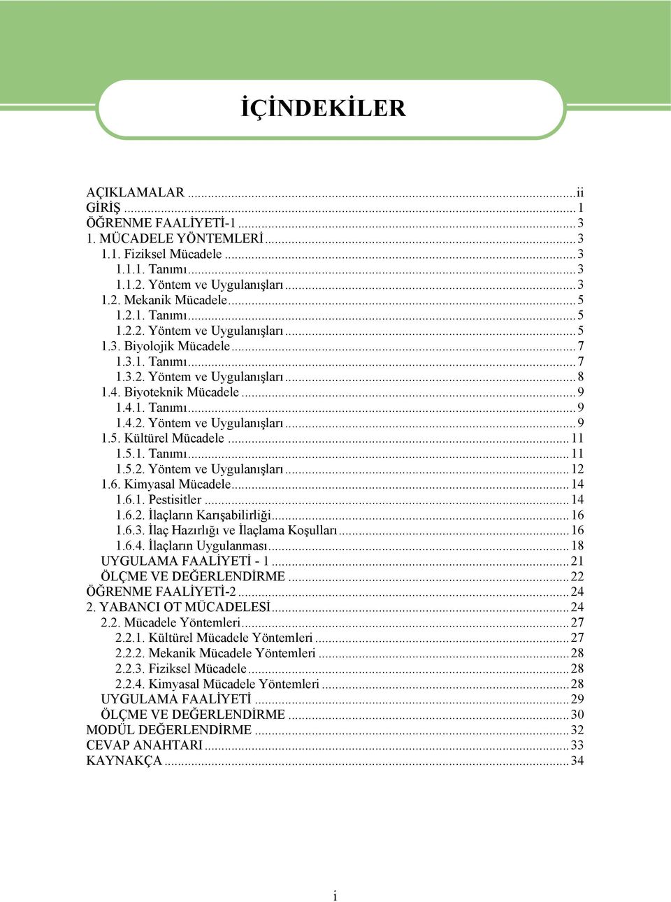 6. Kimyasal Mücadele...14 1.6.1. Pestisitler...14 1.6.2. İlaçların Karışabilirliği...16 1.6.3. İlaç Hazırlığı ve İlaçlama Koşulları...16 1.6.4. İlaçların Uygulanması...18 UYGULAMA FAALİYETİ - 1.