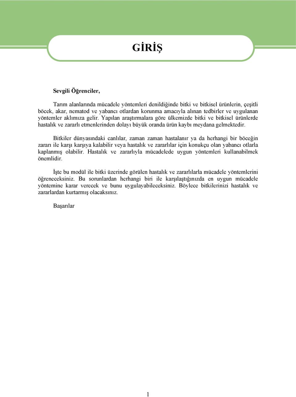 Bitkiler dünyasındaki canlılar, zaman zaman hastalanır ya da herhangi bir böceğin zararı ile karşı karşıya kalabilir veya hastalık ve zararlılar için konukçu olan yabancı otlarla kaplanmış olabilir.