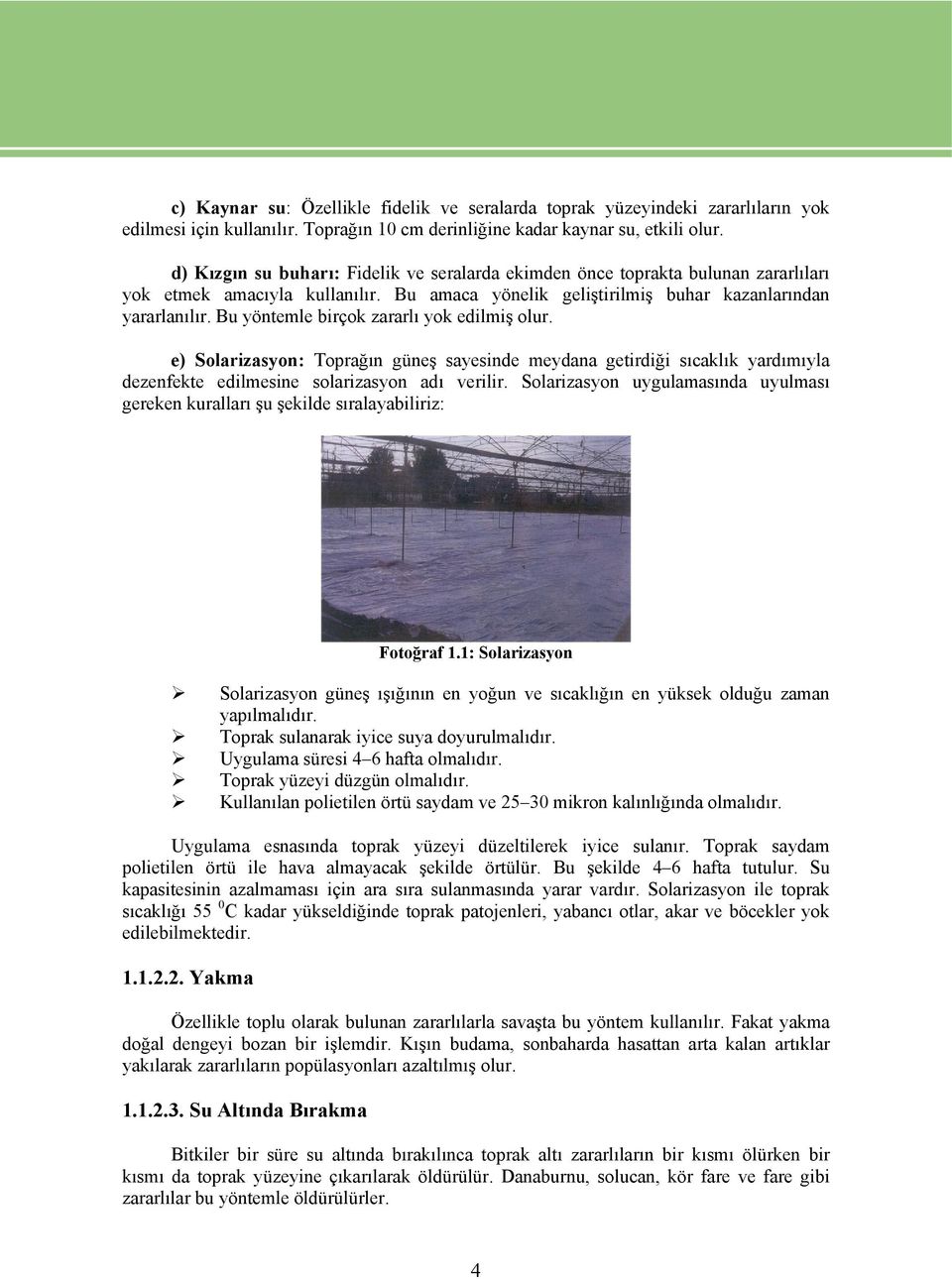 Bu yöntemle birçok zararlı yok edilmiş olur. e) Solarizasyon: Toprağın güneş sayesinde meydana getirdiği sıcaklık yardımıyla dezenfekte edilmesine solarizasyon adı verilir.