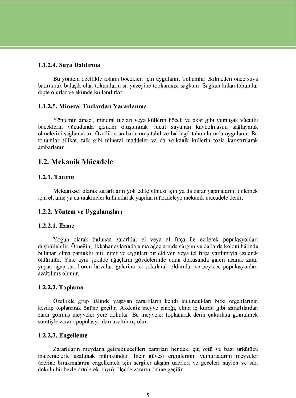 Mineral Tuzlardan Yararlanma Yöntemin amacı, mineral tuzları veya küllerin böcek ve akar gibi yumuşak vücutlu böceklerin vücudunda çizikler oluşturarak vücut suyunun kaybolmasını sağlayarak