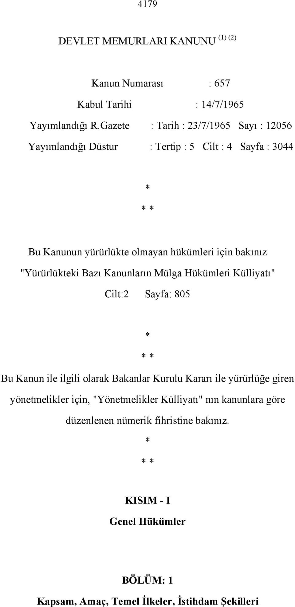 bakınız "Yürürlükteki Bazı Kanunların Mülga Hükümleri Külliyatı" Cilt:2 Sayfa: 805 * * * Bu Kanun ile ilgili olarak Bakanlar Kurulu Kararı ile