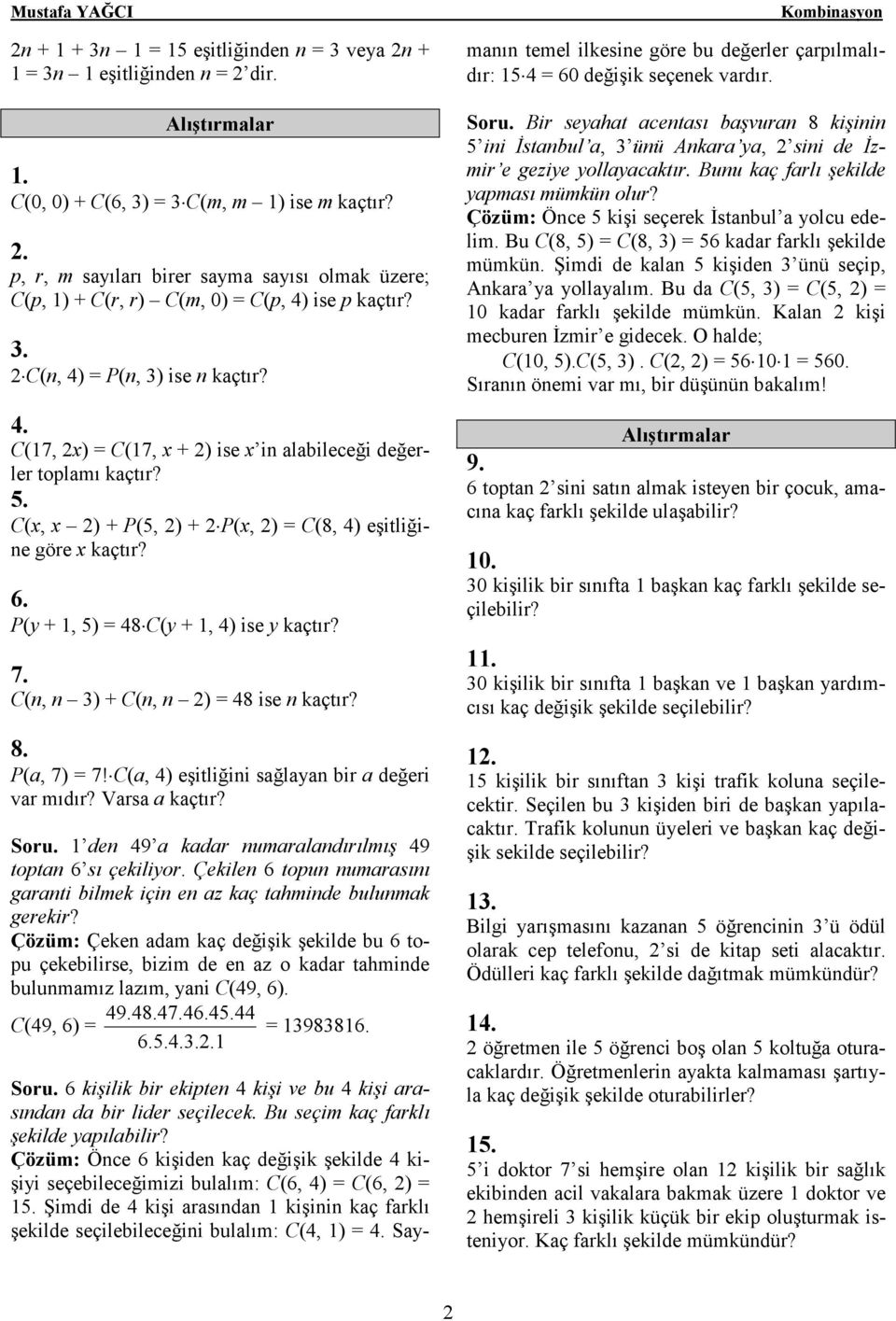 P(y + 1, 5) = 48 C(y + 1, 4) ise y açtır? 7. C(n, n 3) + C(n, n 2) = 48 ise n açtır? 8. P(a, 7) = 7! C(a, 4) eşitliğini sağlayan bir a eğeri var mıır? Varsa a açtır? Soru.