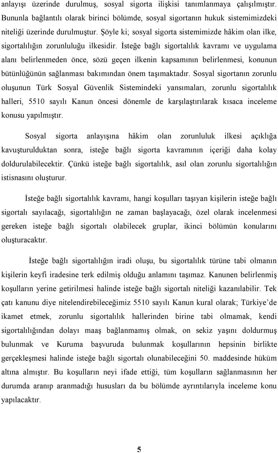 İsteğe bağlı sigortalılık kavramı ve uygulama alanı belirlenmeden önce, sözü geçen ilkenin kapsamının belirlenmesi, konunun bütünlüğünün sağlanması bakımından önem taşımaktadır.