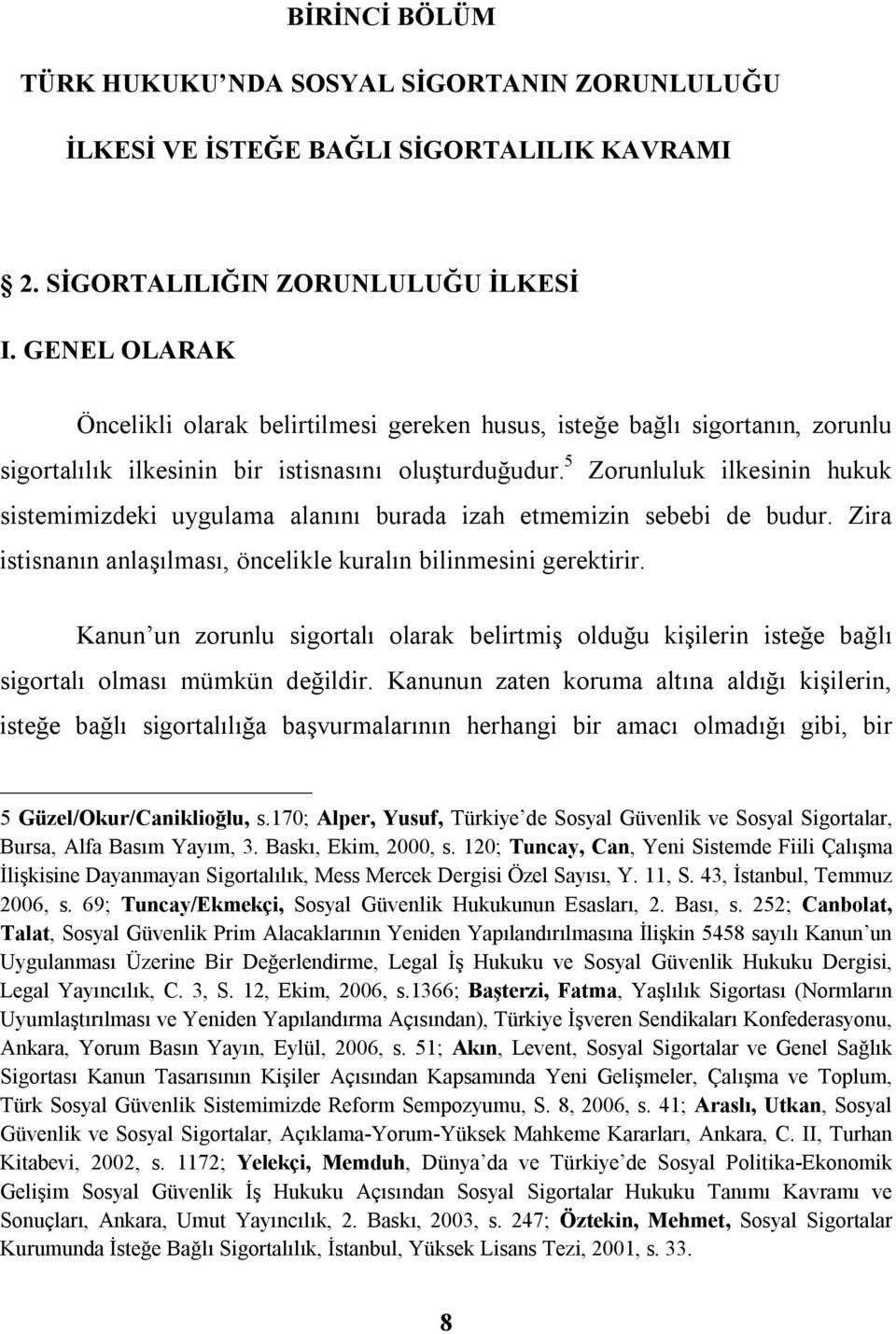 5 Zorunluluk ilkesinin hukuk sistemimizdeki uygulama alanını burada izah etmemizin sebebi de budur. Zira istisnanın anlaşılması, öncelikle kuralın bilinmesini gerektirir.