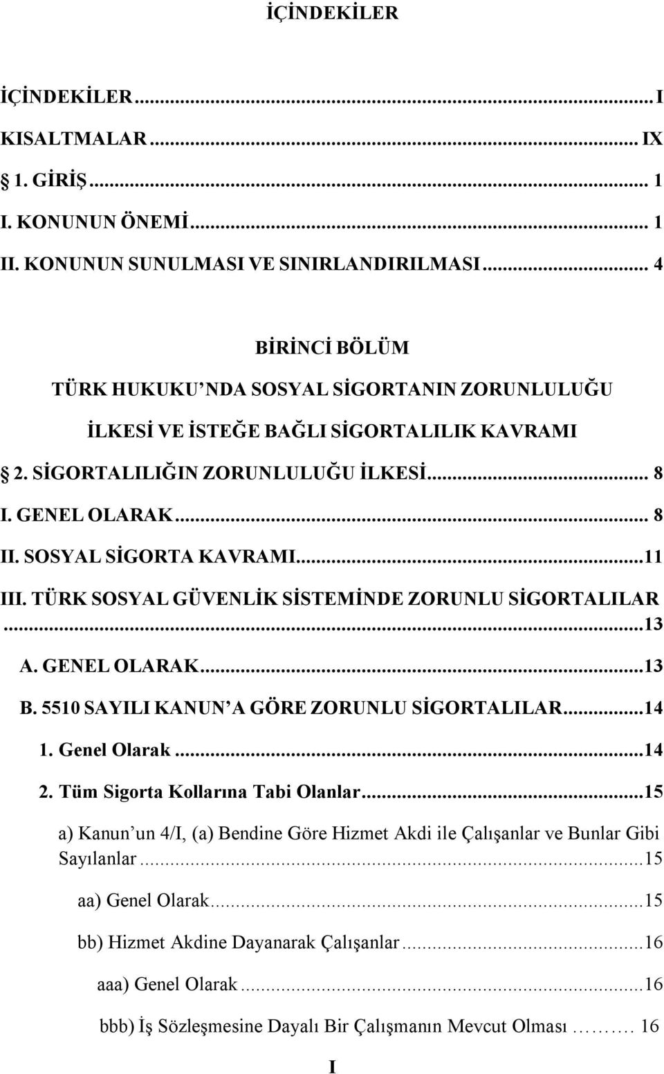 SOSYAL SİGORTA KAVRAMI...11 III. TÜRK SOSYAL GÜVENLİK SİSTEMİNDE ZORUNLU SİGORTALILAR...13 A. GENEL OLARAK...13 B. 5510 SAYILI KANUN A GÖRE ZORUNLU SİGORTALILAR...14 1. Genel Olarak...14 2.