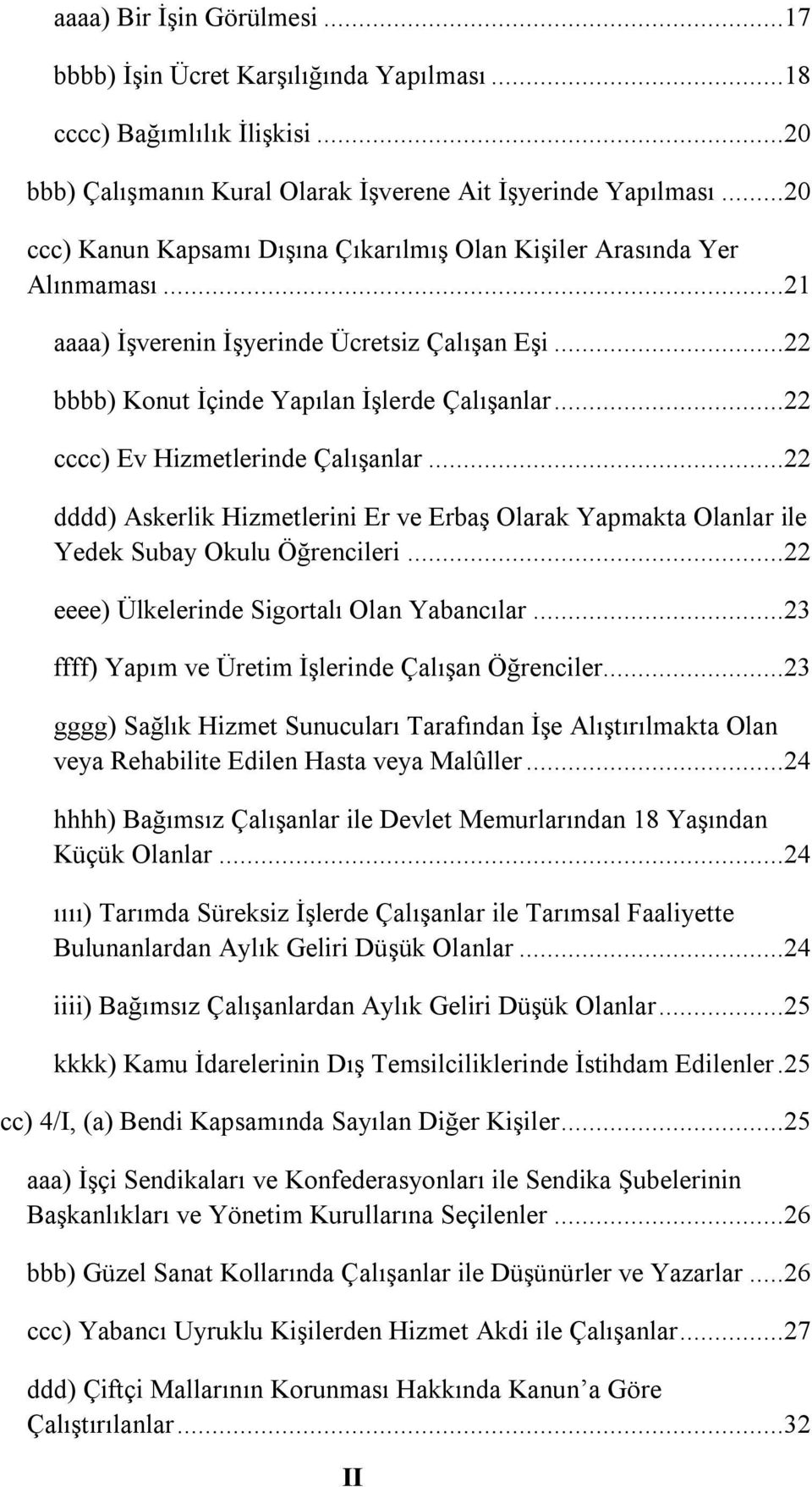 ..22 cccc) Ev Hizmetlerinde Çalışanlar...22 dddd) Askerlik Hizmetlerini Er ve Erbaş Olarak Yapmakta Olanlar ile Yedek Subay Okulu Öğrencileri...22 eeee) Ülkelerinde Sigortalı Olan Yabancılar.