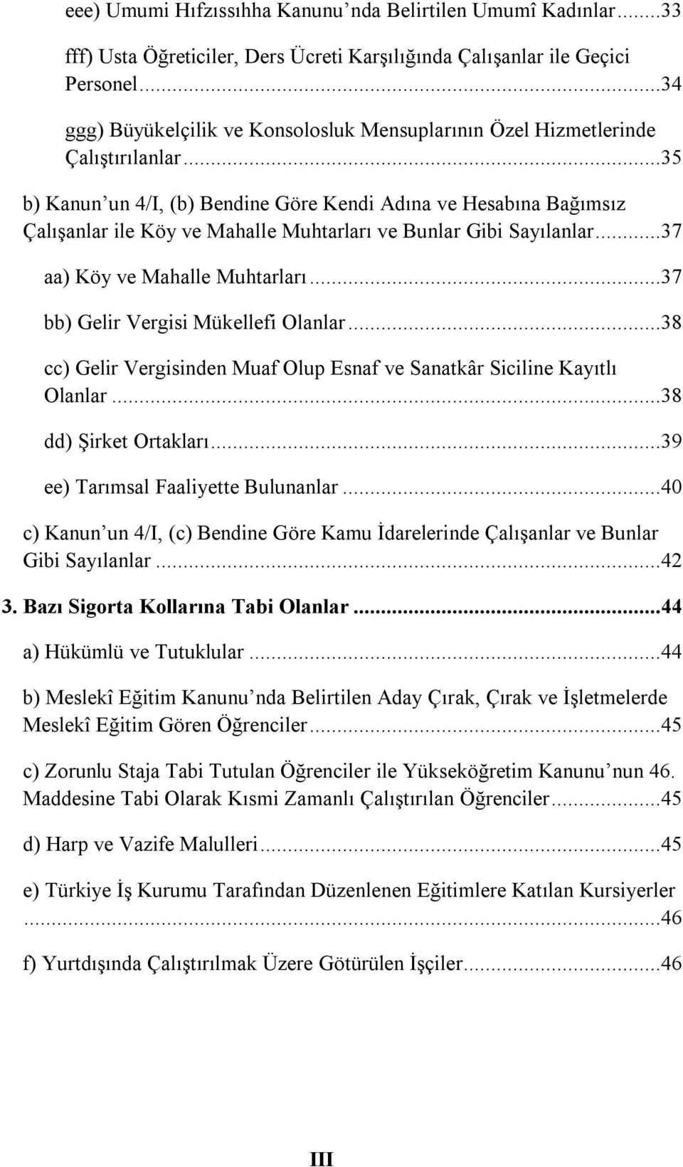 ..35 b) Kanun un 4/I, (b) Bendine Göre Kendi Adına ve Hesabına Bağımsız Çalışanlar ile Köy ve Mahalle Muhtarları ve Bunlar Gibi Sayılanlar...37 aa) Köy ve Mahalle Muhtarları.