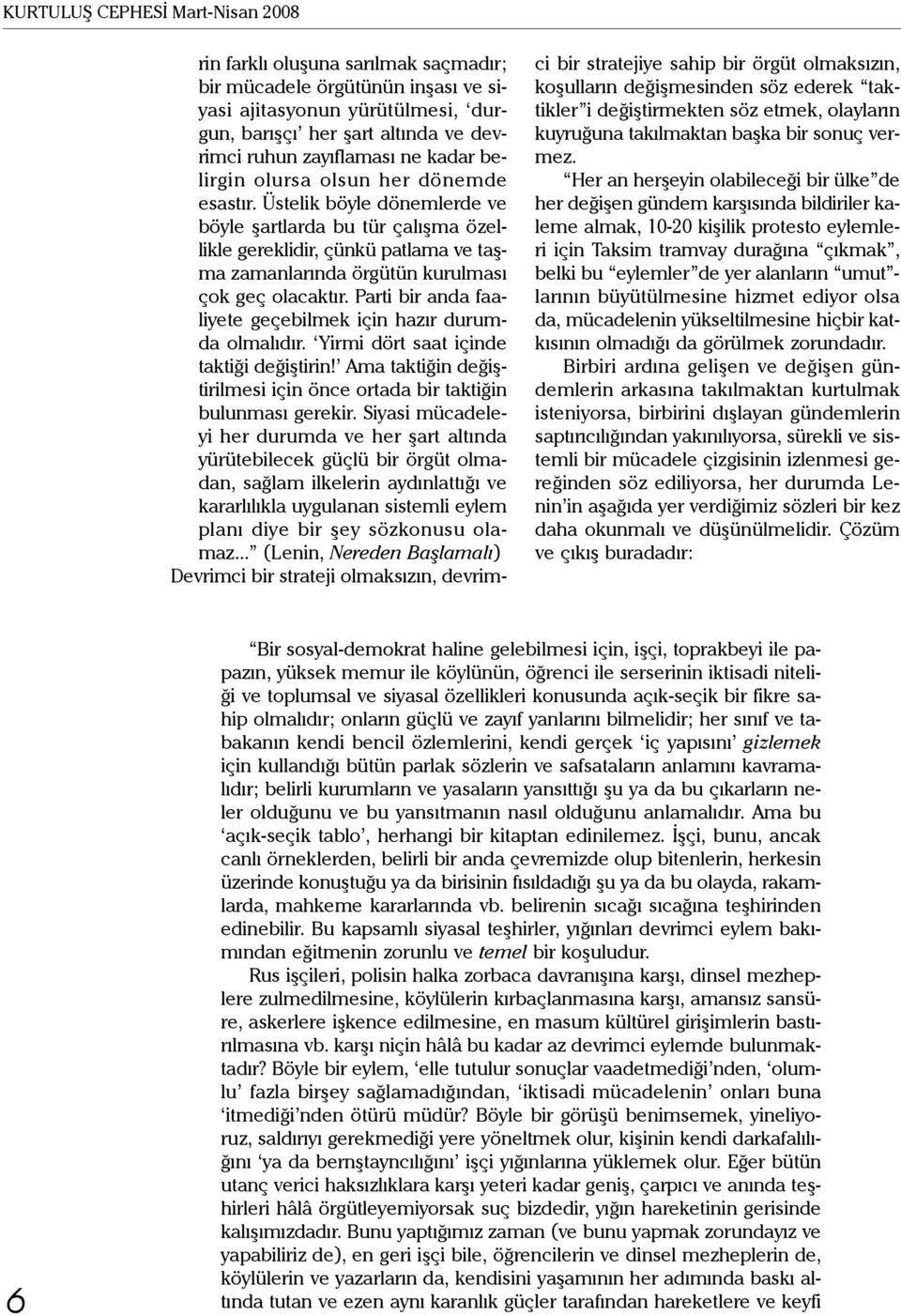 Üstelik böyle dönemlerde ve böyle şartlarda bu tür çalışma özellikle gereklidir, çünkü patlama ve taşma zamanlarında örgütün kurulması çok geç olacaktır.