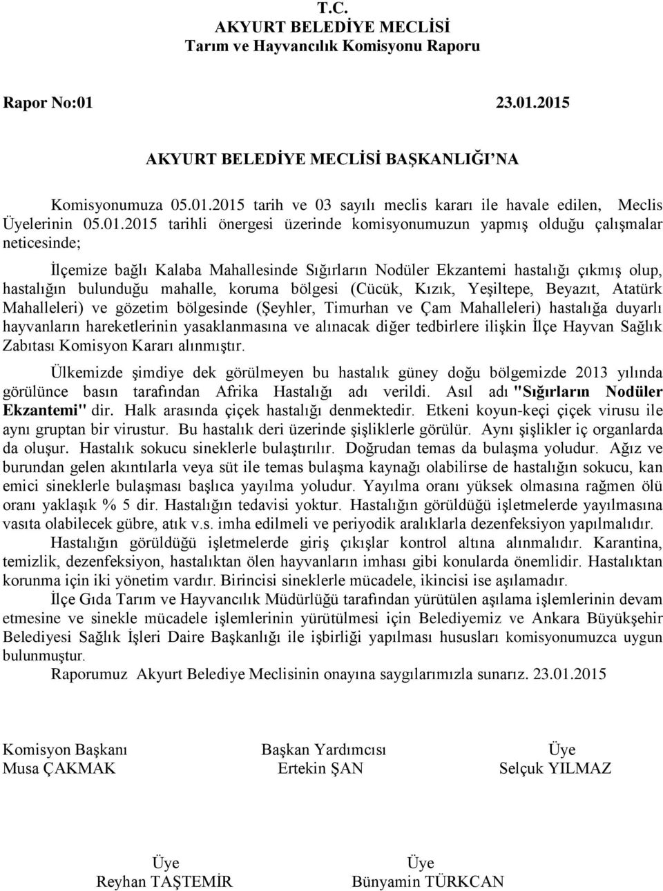 2015 Komisyonumuza 05.01.2015 tarih ve 03 sayılı meclis kararı ile havale edilen, Meclis lerinin 05.01.2015 tarihli önergesi üzerinde komisyonumuzun yapmış olduğu çalışmalar İlçemize bağlı Kalaba