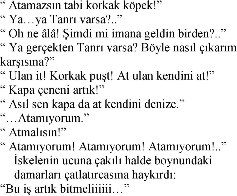 Kapa çeneni artık! Asıl sen kapa da at kendini denize. Atamıyorum.