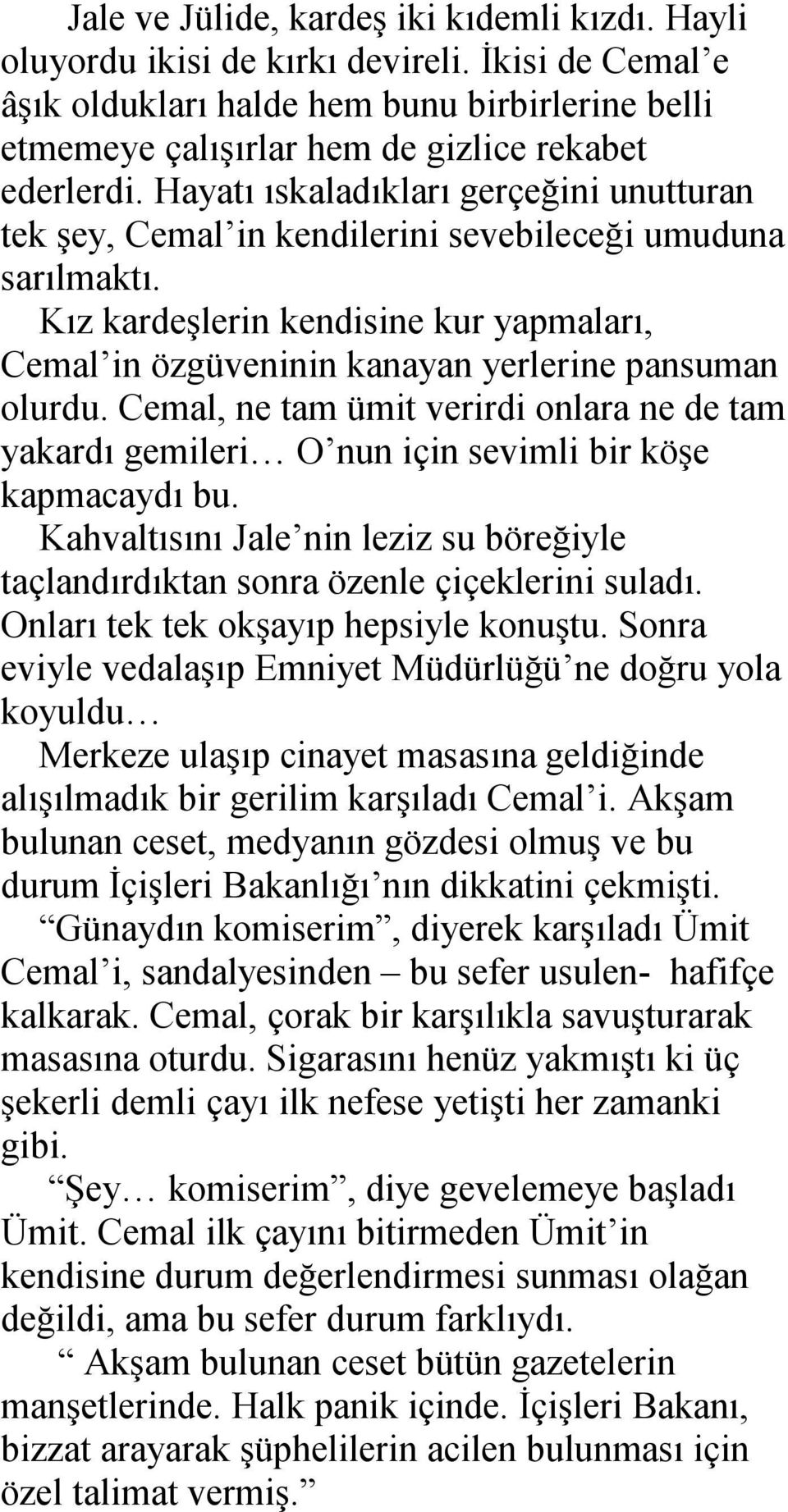 Hayatı ıskaladıkları gerçeğini unutturan tek şey, Cemal in kendilerini sevebileceği umuduna sarılmaktı. Kız kardeşlerin kendisine kur yapmaları, Cemal in özgüveninin kanayan yerlerine pansuman olurdu.