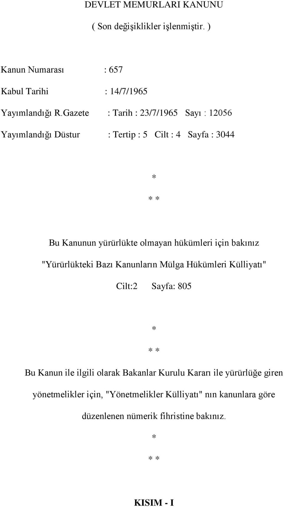 hükümleri için bakınız "Yürürlükteki Bazı Kanunların Mülga Hükümleri Külliyatı" Cilt:2 Sayfa: 805 * * * Bu Kanun ile ilgili olarak