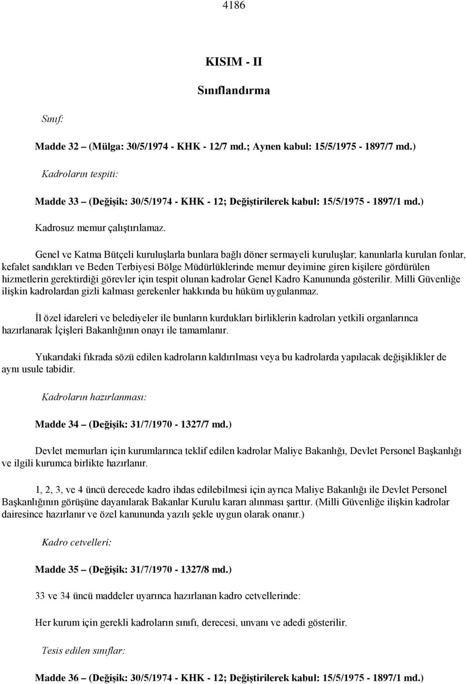 Genel ve Katma Bütçeli kuruluşlarla bunlara bağlı döner sermayeli kuruluşlar; kanunlarla kurulan fonlar, kefalet sandıkları ve Beden Terbiyesi Bölge Müdürlüklerinde memur deyimine giren kişilere