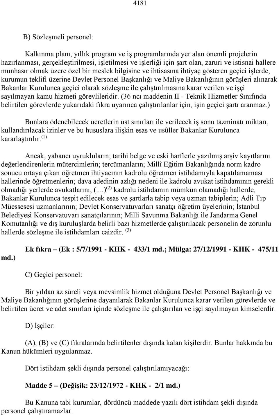 alınarak Bakanlar Kurulunca geçici olarak sözleşme ile çalıştırılmasına karar verilen ve işçi sayılmayan kamu hizmeti görevlileridir.