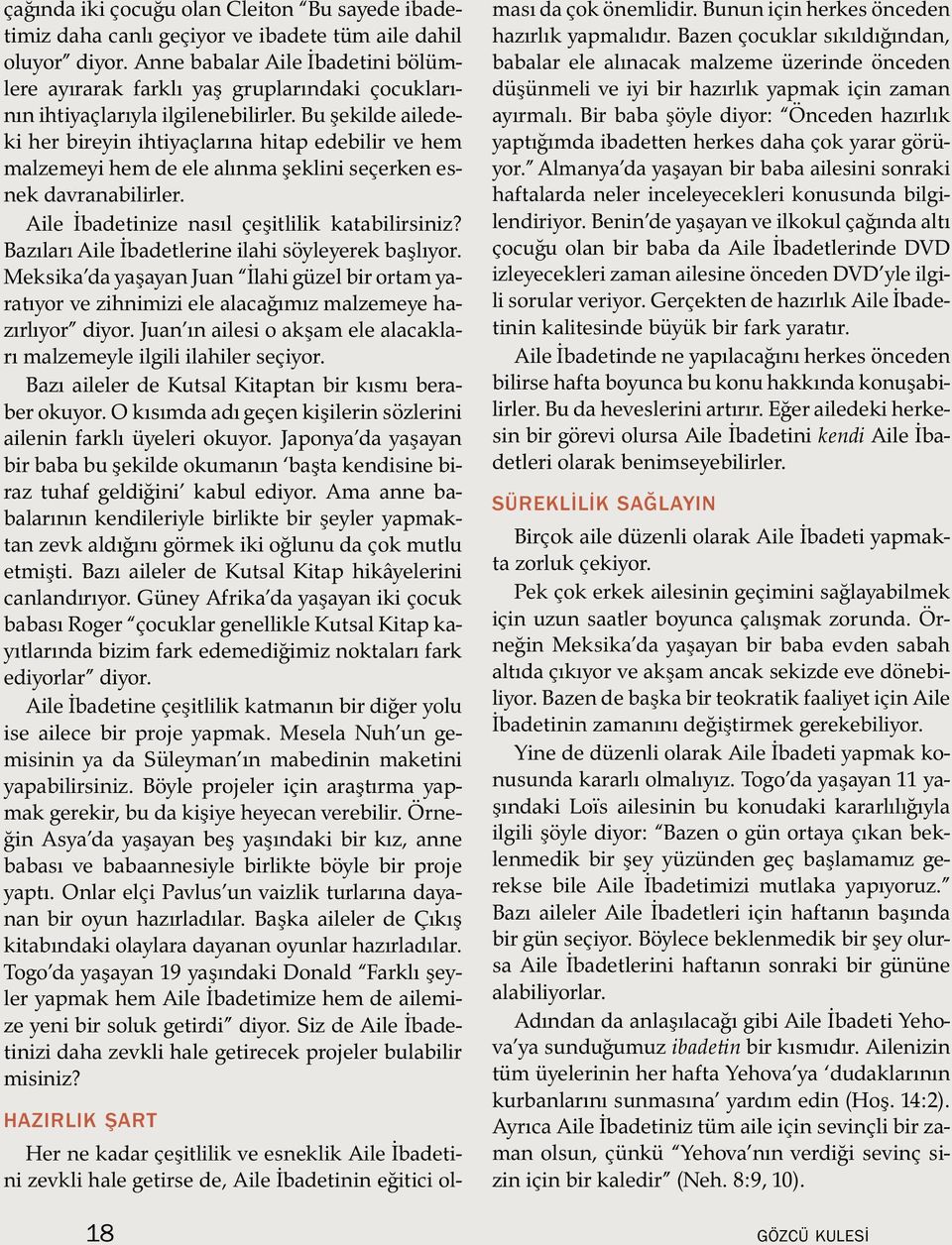 Bu şekilde ailedeki her bireyin ihtiyaclarına hitap edebilir ve hem malzemeyihem de ele alınma şeklini secerken esnek davranabilirler. Aile İbadetinize nasıl ceşitlilik katabilirsiniz?