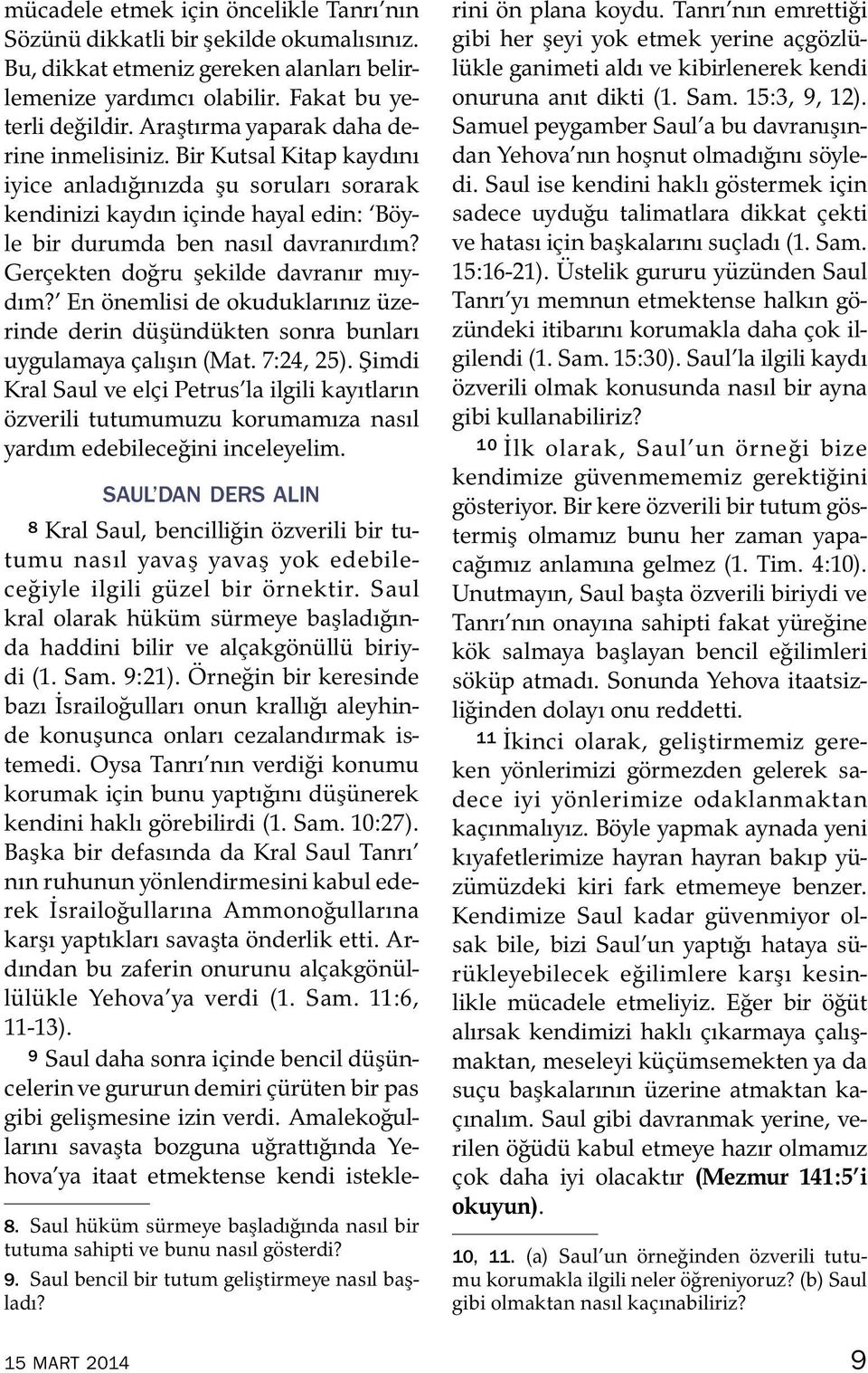 Gercekten dogru şekilde davranır mıydım? En önemlisi de okuduklarınız üzerinde derin duş und ukten sonra bunları uygulamaya calışın (Mat. 7:24, 25).