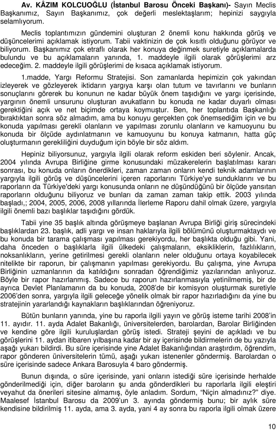 Başkanımız çok etraflı olarak her konuya değinmek suretiyle açıklamalarda bulundu ve bu açıklamaların yanında, 1. maddeyle ilgili olarak görüşlerimi arz edeceğim. 2.