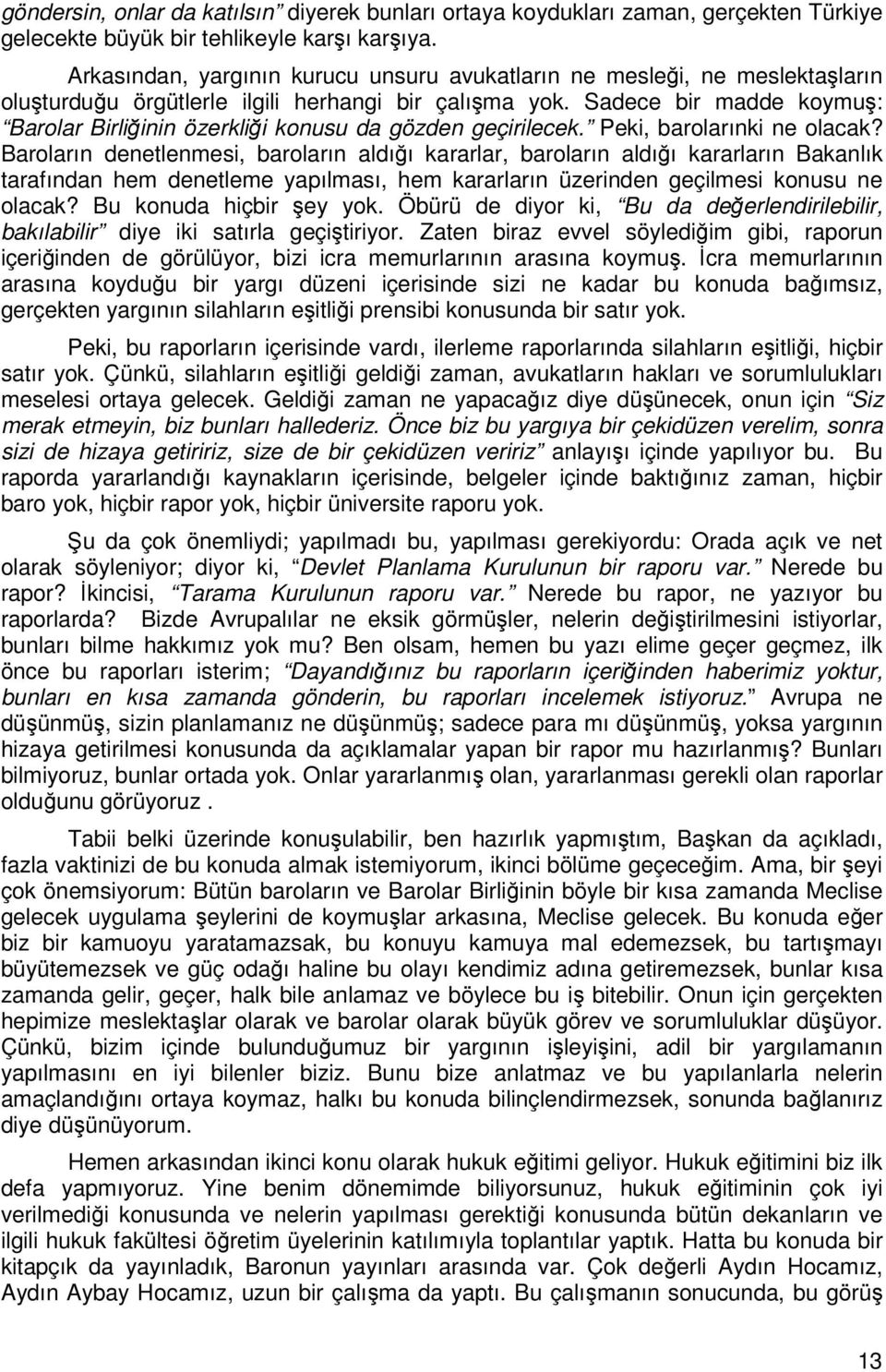 Sadece bir madde koymuş: Barolar Birliğinin özerkliği konusu da gözden geçirilecek. Peki, barolarınki ne olacak?