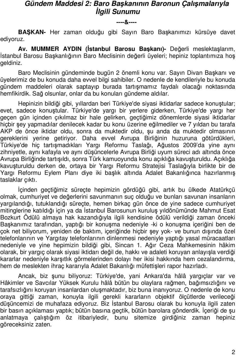 Baro Meclisinin gündeminde bugün 2 önemli konu var. Sayın Divan Başkanı ve üyelerimiz de bu konuda daha evvel bilgi sahibiler.