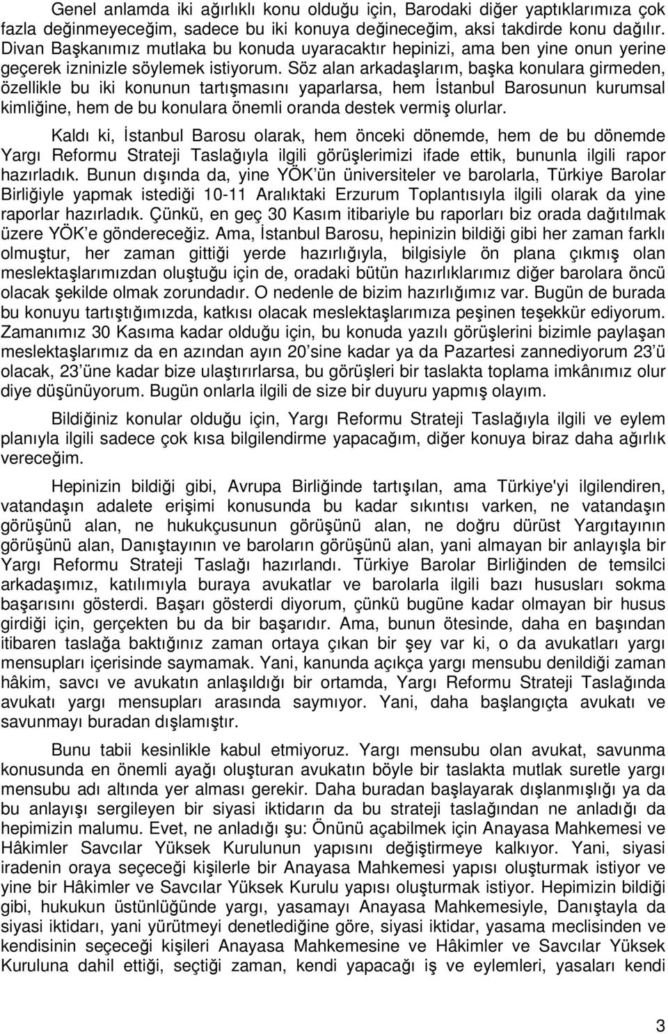 Söz alan arkadaşlarım, başka konulara girmeden, özellikle bu iki konunun tartışmasını yaparlarsa, hem İstanbul Barosunun kurumsal kimliğine, hem de bu konulara önemli oranda destek vermiş olurlar.