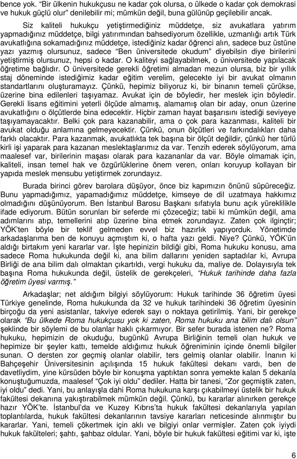 istediğiniz kadar öğrenci alın, sadece buz üstüne yazı yazmış olursunuz, sadece Ben üniversitede okudum diyebilsin diye birilerini yetiştirmiş olursunuz, hepsi o kadar.