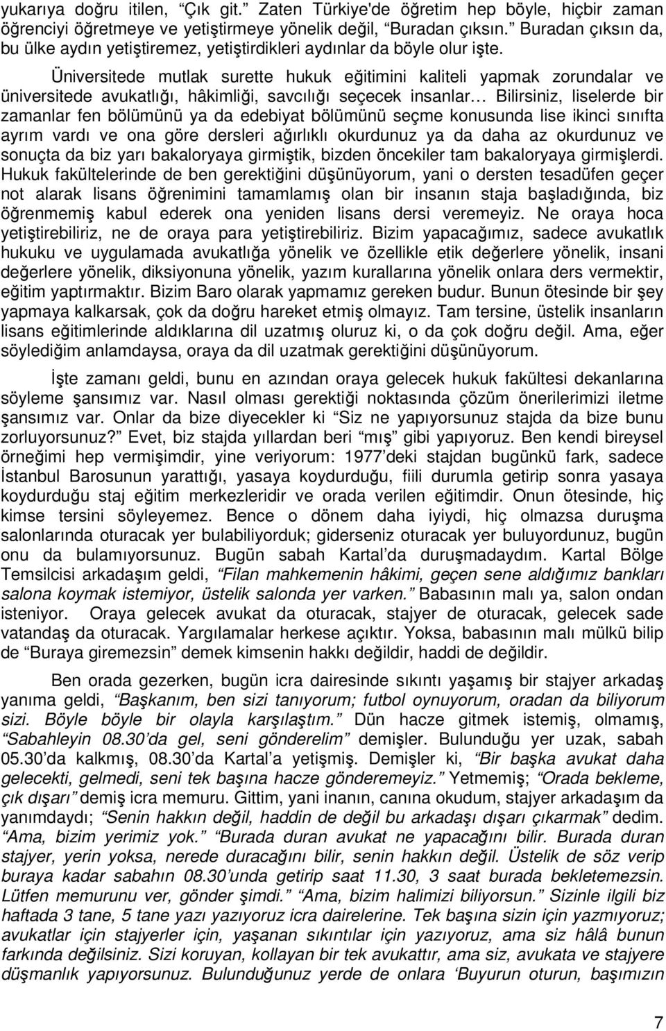 Üniversitede mutlak surette hukuk eğitimini kaliteli yapmak zorundalar ve üniversitede avukatlığı, hâkimliği, savcılığı seçecek insanlar Bilirsiniz, liselerde bir zamanlar fen bölümünü ya da edebiyat