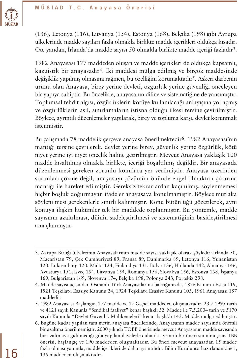 ki maddesi mülga edilmifl ve birçok maddesinde de ifliklik yap lm fl olmas na ra men, bu özelli ini korumaktad r 5.