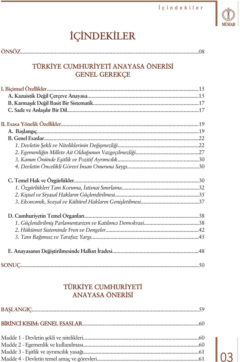 Egemenli in Millete Ait Oldu unun Vazgeçilmezli i...27 3. Kanun Önünde Eflitlik ve Pozitif Ayr mc l k...30 4. Devletin Öncelikli Görevi nsan Onuruna Sayg...30 C. Temel Hak ve Özgürlükler...30 1.