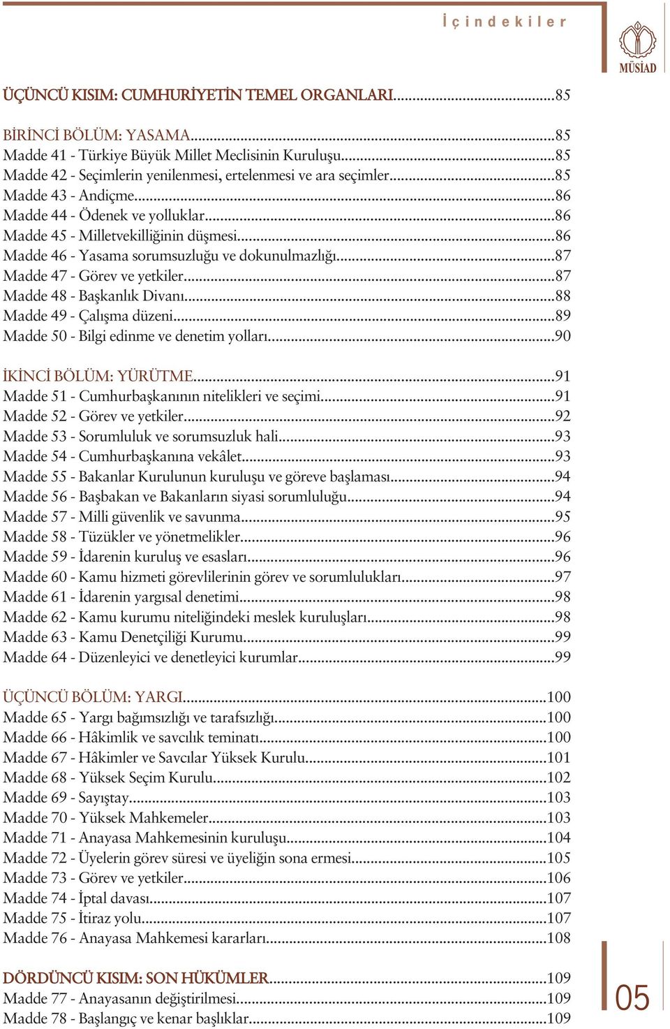 ..86 Madde 46 - Yasama sorumsuzlu u ve dokunulmazl...87 Madde 47 - Görev ve yetkiler...87 Madde 48 - Baflkanl k Divan...88 Madde 49 - Çal flma düzeni...89 Madde 50 - Bilgi edinme ve denetim yollar.