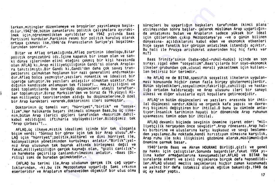 Bitar ve Aflaq ortaklıqında,aflaq partinin ideologu,bitar politik orgnizatörü idı.lçine kapanık bir insan olan ve sanki dünya işlerinden elini eteqini çekmiş bir kişi havasında olan ~FLAQ ki.