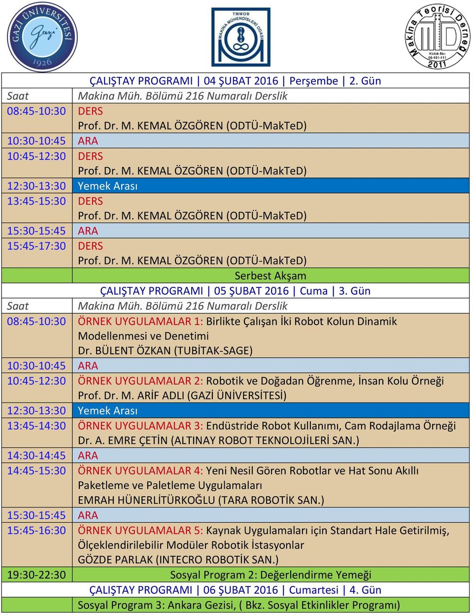 Cuma 3. Gün Saat Makina Müh. Bölümü 216 Numaralı Derslik 08:45-10:30 ÖRNEK UYGULAMALAR 1: Birlikte Çalışan İki Robot Kolun Dinamik Modellenmesi ve Denetimi Dr.