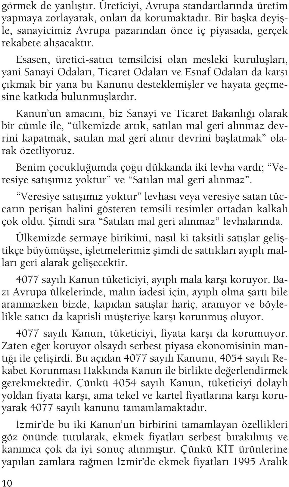 Esasen, üretici-sat c temsilcisi olan mesleki kurulufllar, yani Sanayi Odalar, Ticaret Odalar ve Esnaf Odalar da karfl ç kmak bir yana bu Kanunu desteklemifller ve hayata geçmesine katk da