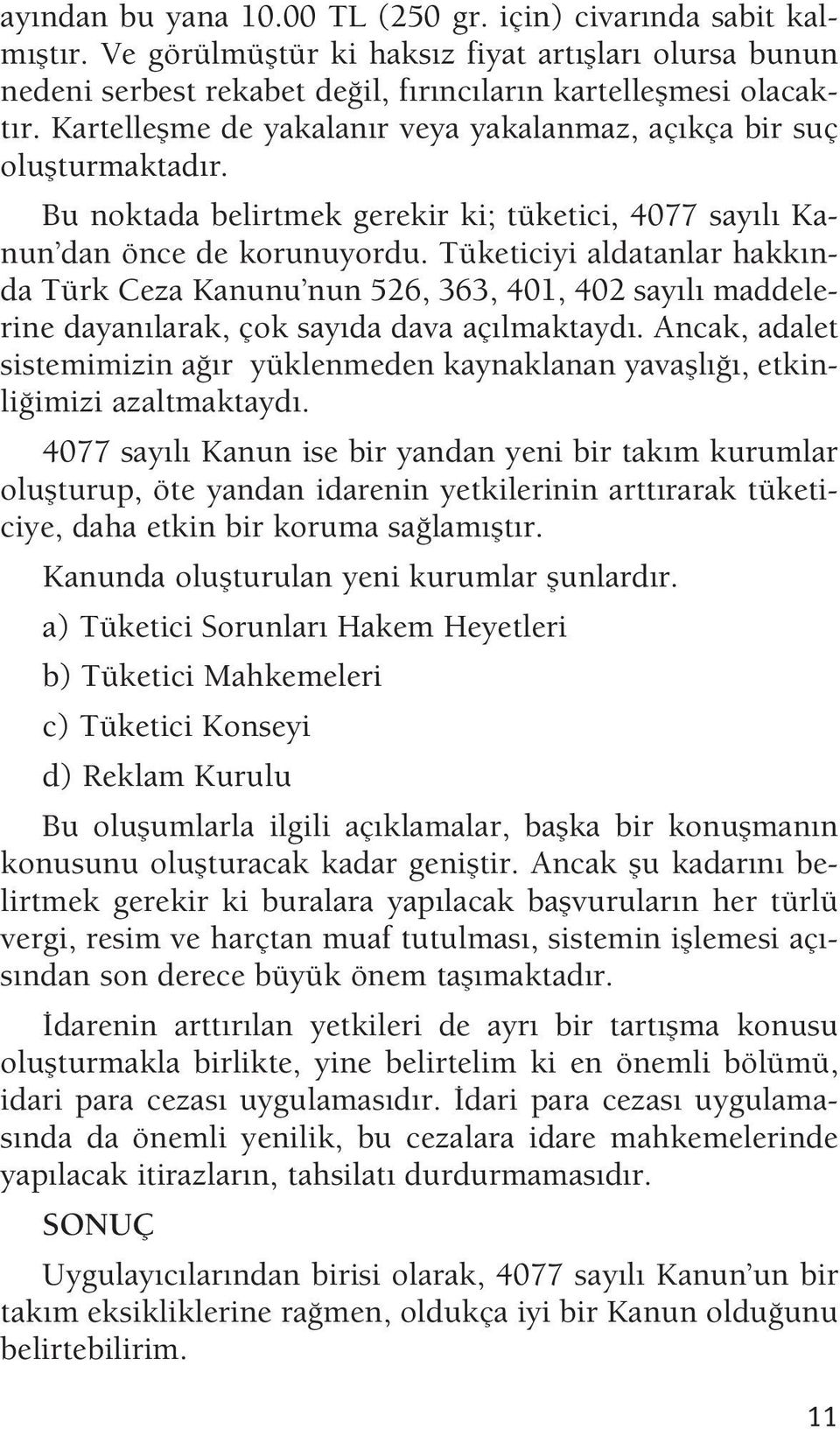 Tüketiciyi aldatanlar hakk nda Türk Ceza Kanunu nun 526, 363, 401, 402 say l maddelerine dayan larak, çok say da dava aç lmaktayd.