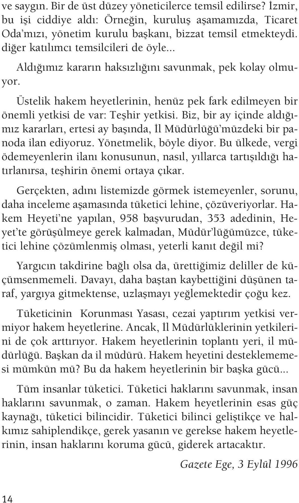 Biz, bir ay içinde ald - m z kararlar, ertesi ay bafl nda, l Müdürlü ü müzdeki bir panoda ilan ediyoruz. Yönetmelik, böyle diyor.