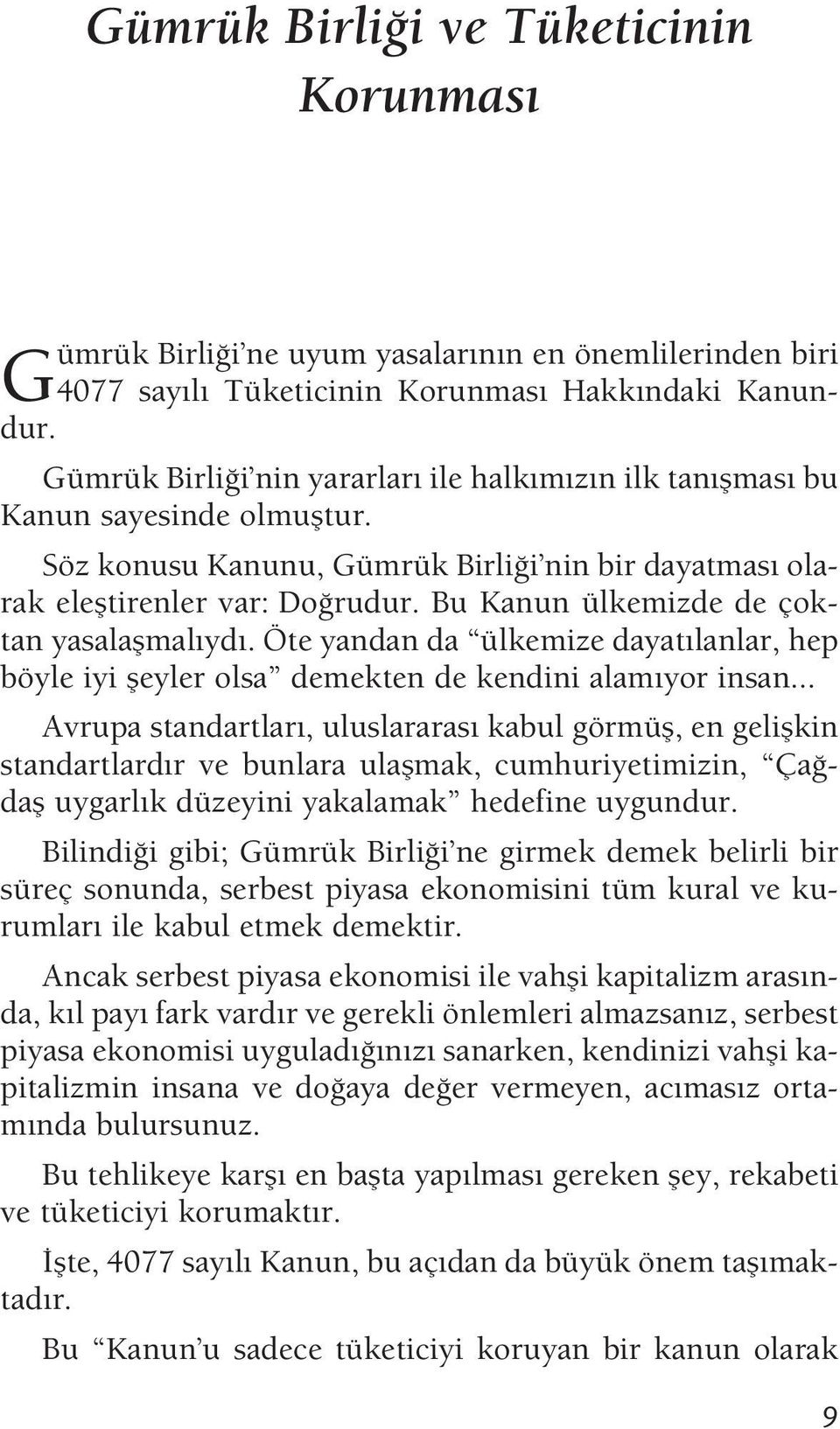 Bu Kanun ülkemizde de çoktan yasalaflmal yd. Öte yandan da ülkemize dayat lanlar, hep böyle iyi fleyler olsa demekten de kendini alam yor insan.