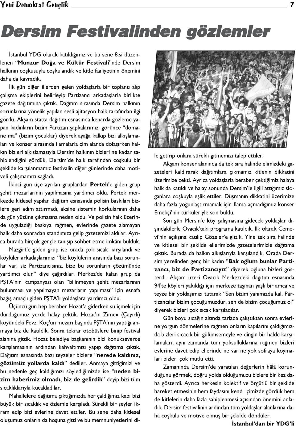 lk gün di er illerden gelen yoldafllarla bir toplant al p çal flma ekiplerini belirleyip Partizanc arkadafllarla birlikte gazete da t m na ç kt k.