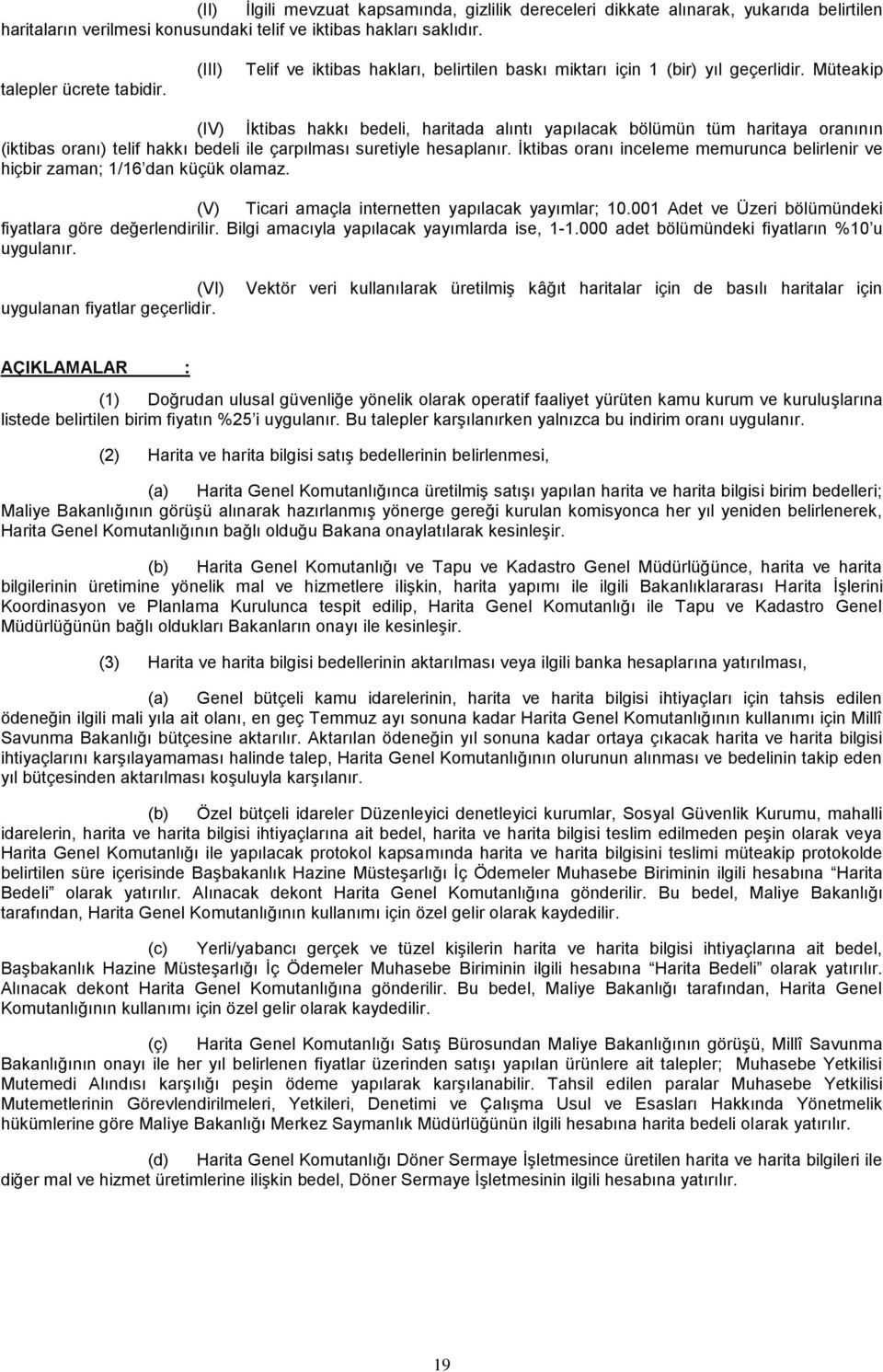 Müteakip (IV) İktibas hakkı bedeli, haritada alıntı yapılacak bölümün tüm haritaya oranının (iktibas oranı) telif hakkı bedeli ile çarpılması suretiyle hesaplanır.