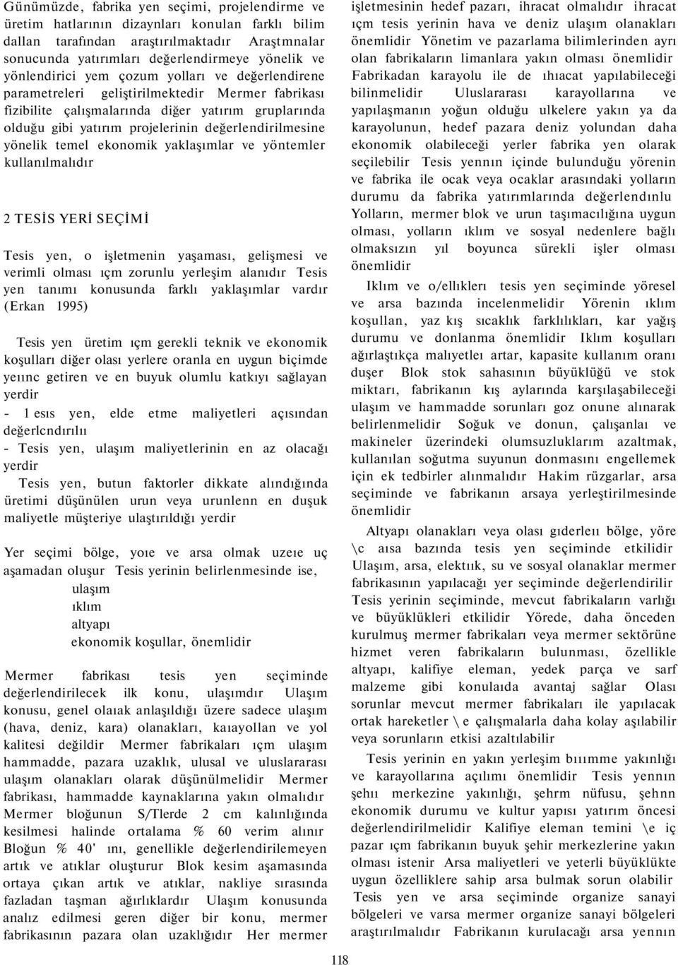 değerlendirilmesine yönelik temel ekonomik yaklaşımlar ve yöntemler kullanılmalıdır 2 TESİS YERİ SEÇİMİ Tesis yen, o işletmenin yaşaması, gelişmesi ve verimli olması ıçm zorunlu yerleşim alanıdır