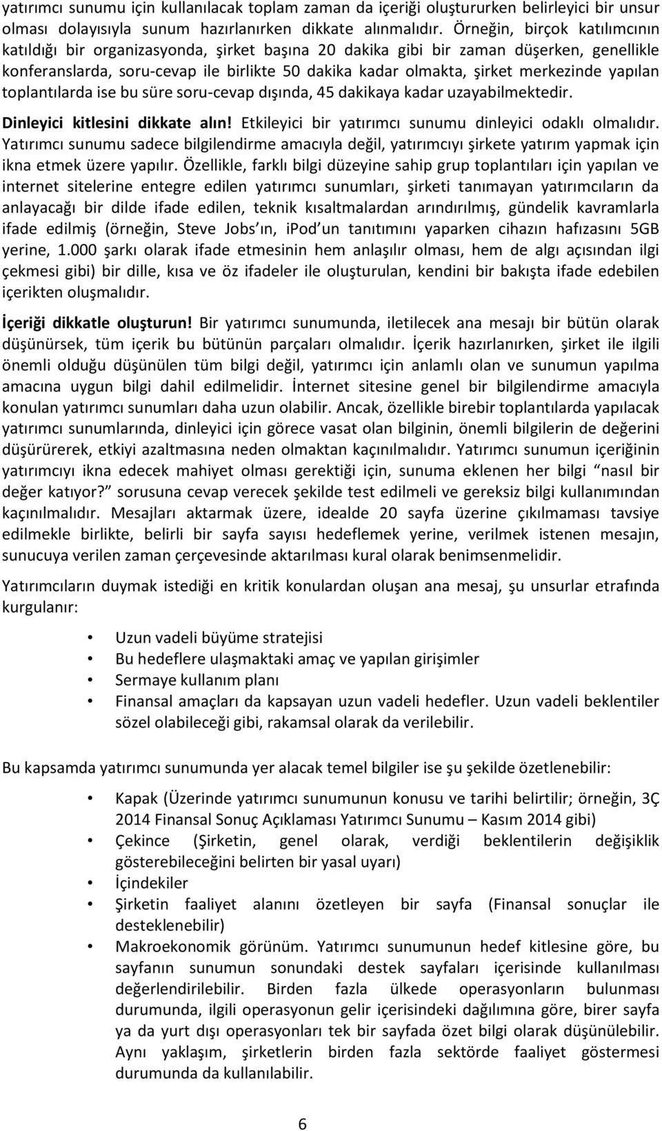 merkezinde yapılan toplantılarda ise bu süre soru-cevap dışında, 45 dakikaya kadar uzayabilmektedir. Dinleyici kitlesini dikkate alın! Etkileyici bir yatırımcı sunumu dinleyici odaklı olmalıdır.