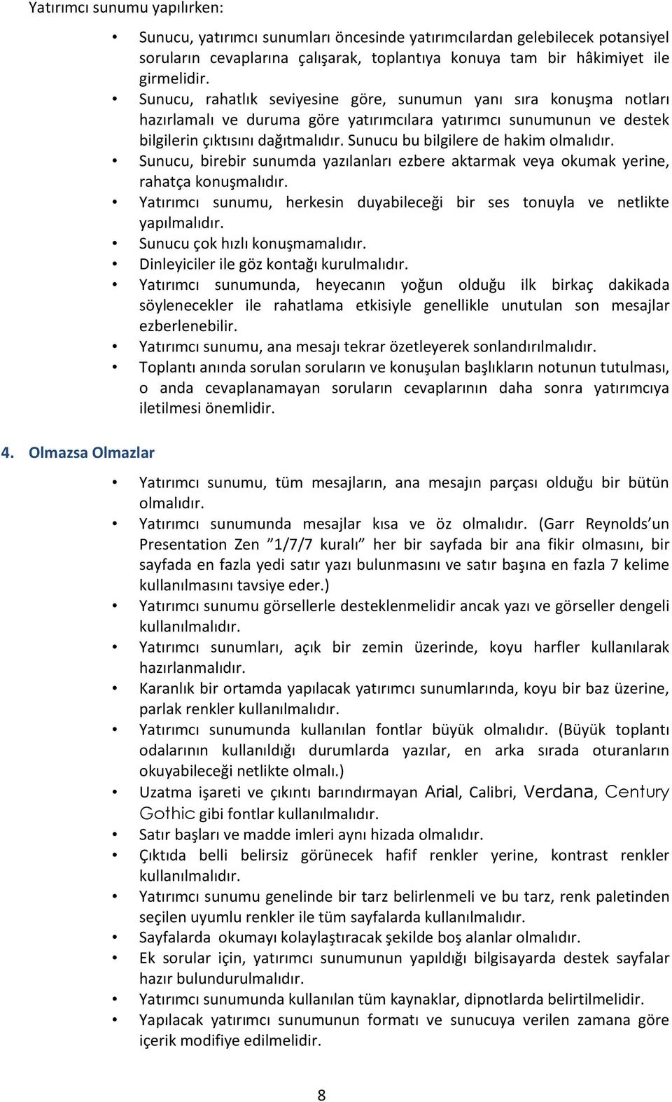 Sunucu, rahatlık seviyesine göre, sunumun yanı sıra konuşma notları hazırlamalı ve duruma göre yatırımcılara yatırımcı sunumunun ve destek bilgilerin çıktısını dağıtmalıdır.