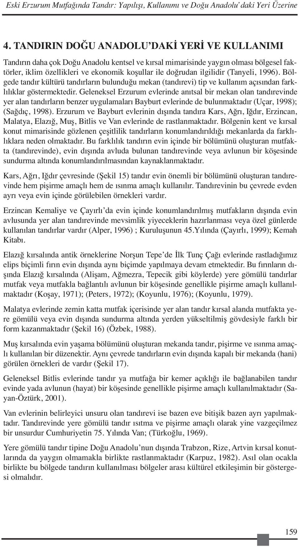 ilgilidir (Tanyeli, 1996). Bölgede tandır kültürü tandırların bulunduğu mekan (tandırevi) tip ve kullanım açısından farklılıklar göstermektedir.