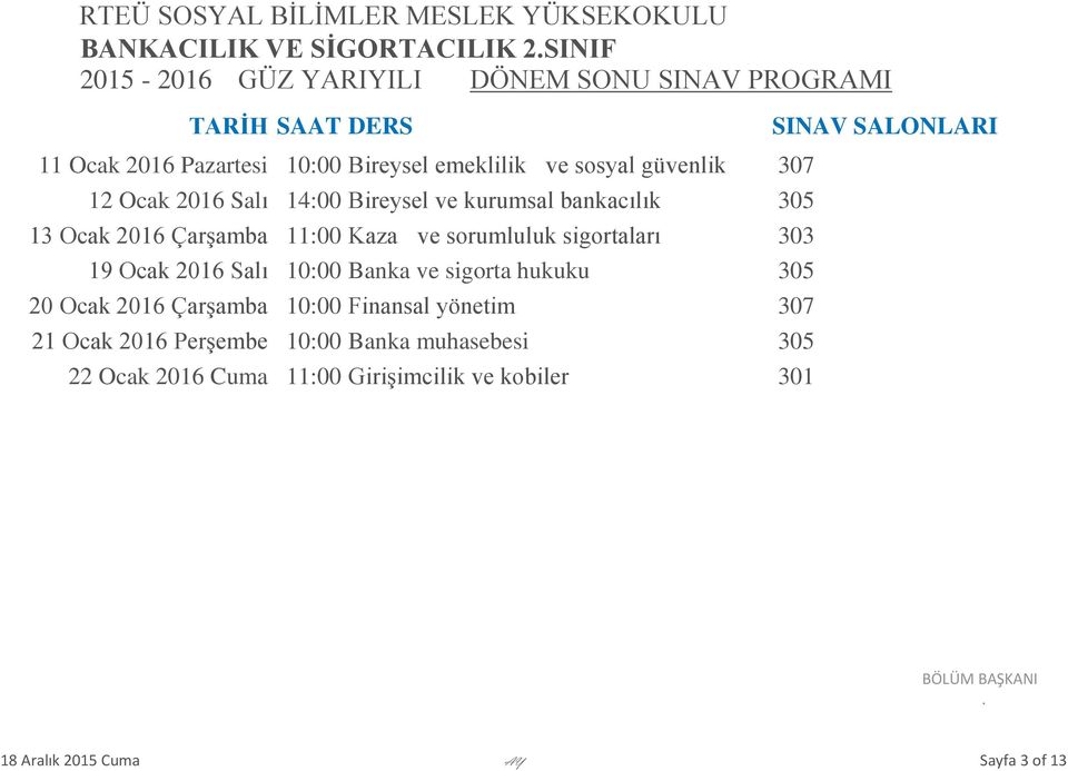 19 Ocak 2016 Salı 10:00 Banka ve sigorta hukuku 305 20 Ocak 2016 Çarşamba 10:00 Finansal yönetim 307 21 Ocak 2016