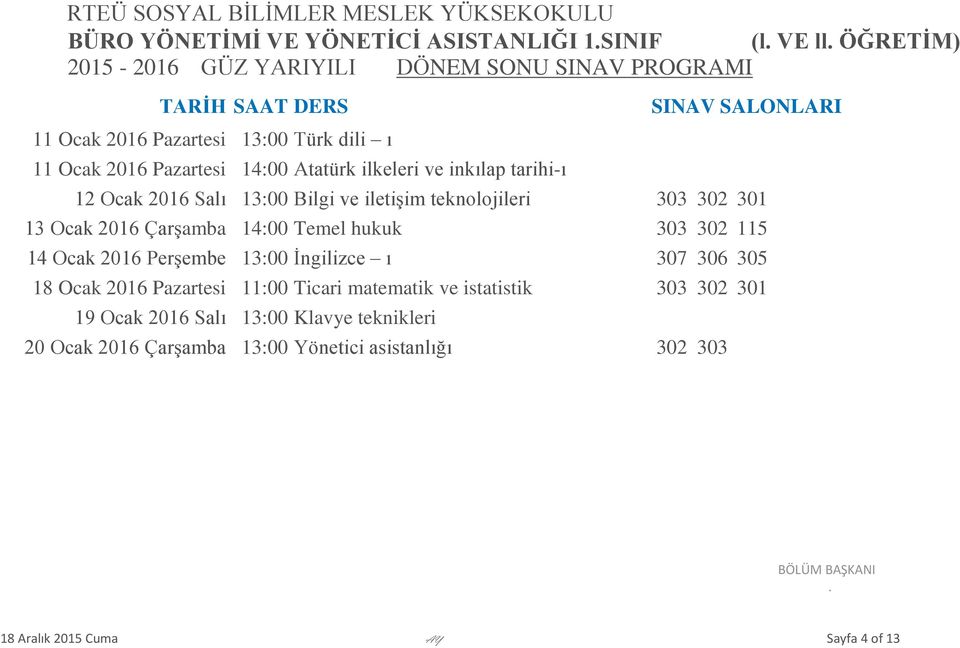 Temel hukuk 303 302 115 14 Ocak 2016 Perşembe 13:00 İngilizce ı 307 306 305 18 Ocak 2016 Pazartesi 11:00 Ticari matematik ve istatistik