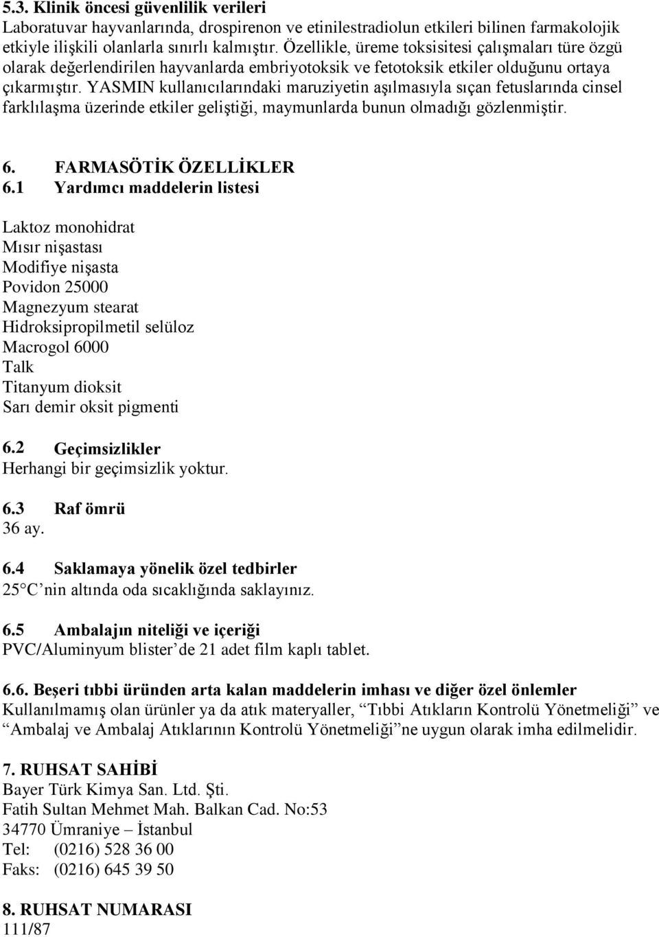 YASMIN kullanıcılarındaki maruziyetin aşılmasıyla sıçan fetuslarında cinsel farklılaşma üzerinde etkiler geliştiği, maymunlarda bunun olmadığı gözlenmiştir. 6. FARMASÖTİK ÖZELLİKLER 6.