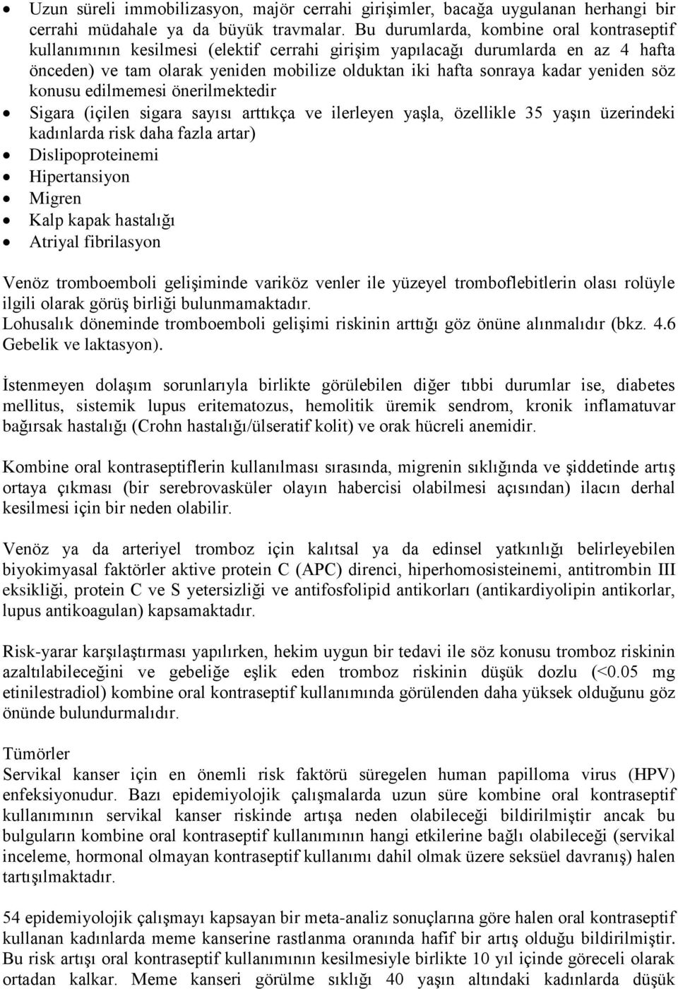 yeniden söz konusu edilmemesi önerilmektedir Sigara (içilen sigara sayısı arttıkça ve ilerleyen yaşla, özellikle 35 yaşın üzerindeki kadınlarda risk daha fazla artar) Dislipoproteinemi Hipertansiyon