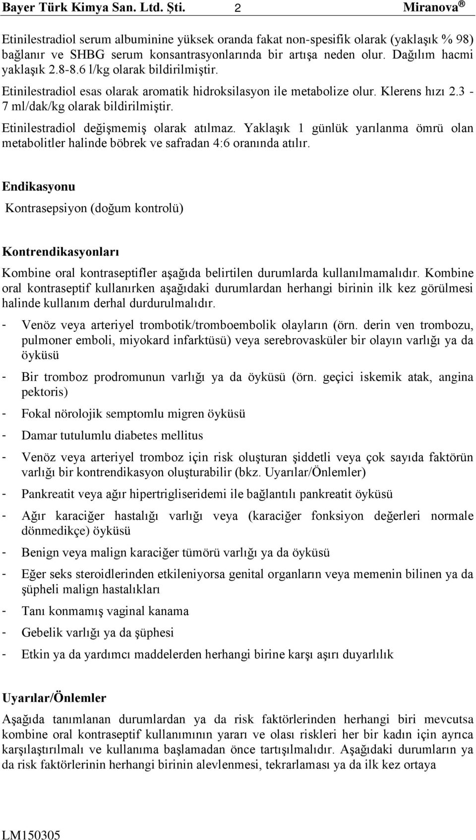 Etinilestradiol değişmemiş olarak atılmaz. Yaklaşık 1 günlük yarılanma ömrü olan metabolitler halinde böbrek ve safradan 4:6 oranında atılır.