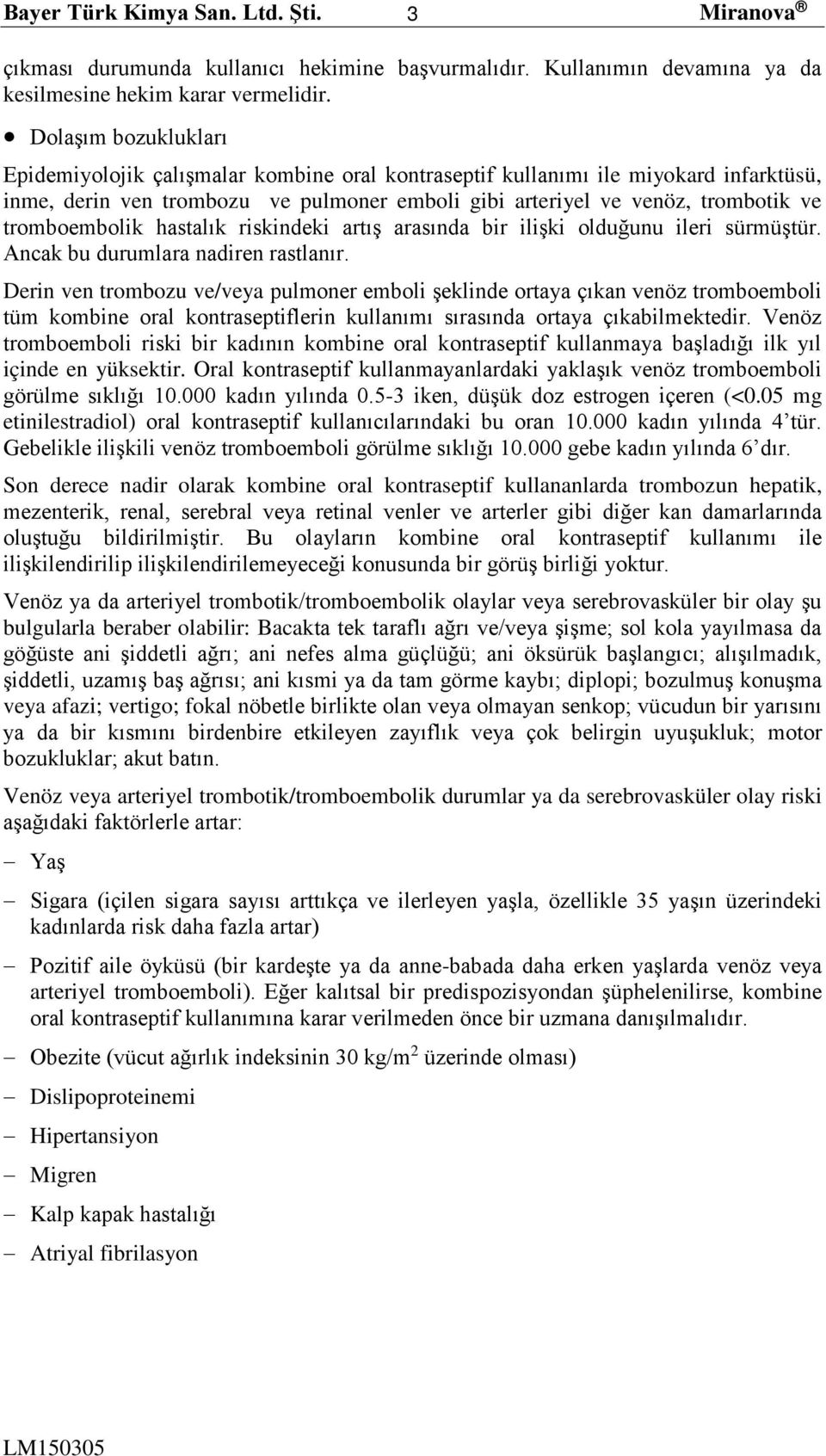 tromboembolik hastalık riskindeki artış arasında bir ilişki olduğunu ileri sürmüştür. Ancak bu durumlara nadiren rastlanır.