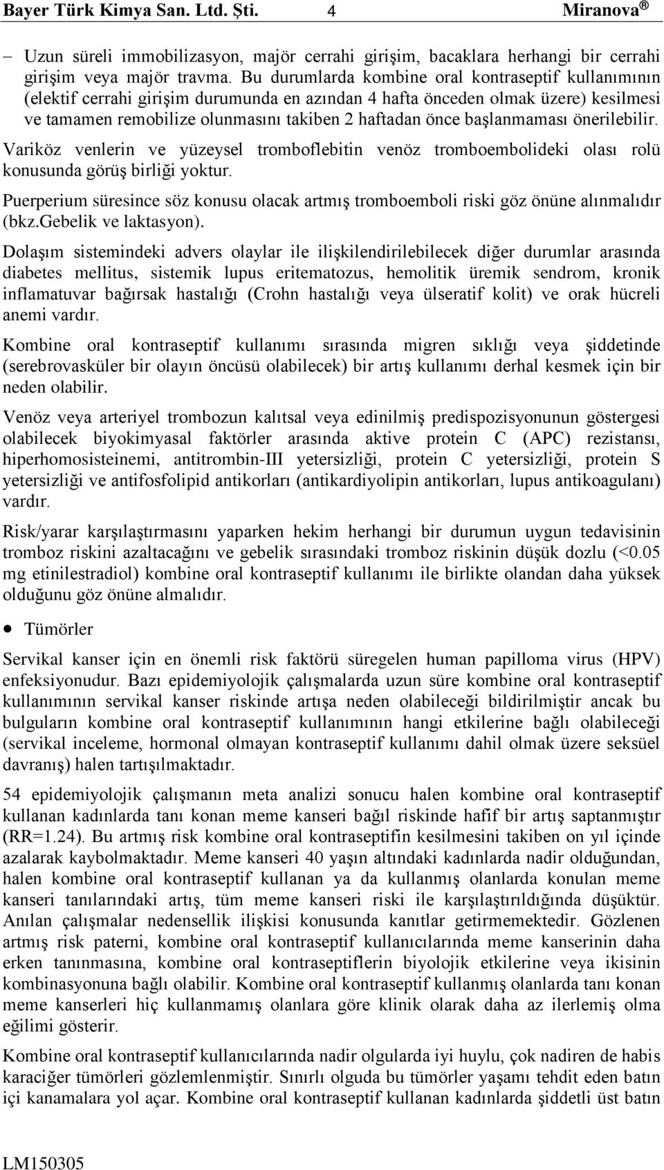 başlanmaması önerilebilir. Variköz venlerin ve yüzeysel tromboflebitin venöz tromboembolideki olası rolü konusunda görüş birliği yoktur.