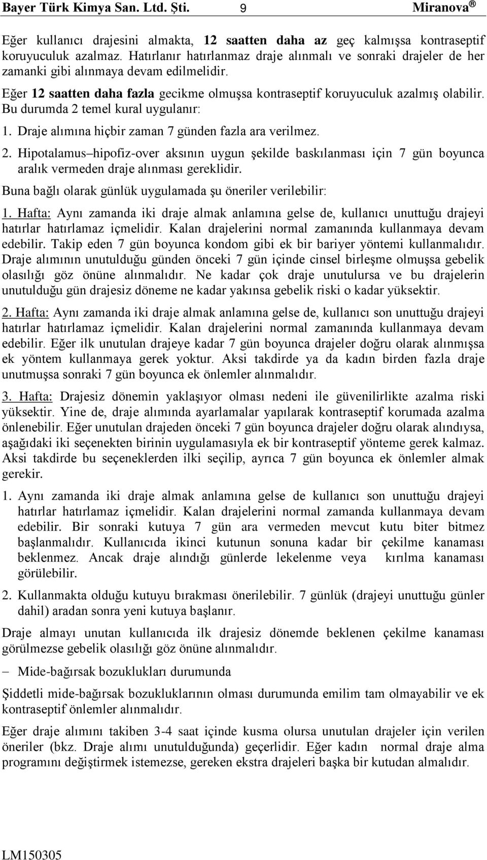 Bu durumda 2 temel kural uygulanır: 1. Draje alımına hiçbir zaman 7 günden fazla ara verilmez. 2. Hipotalamus hipofiz-over aksının uygun şekilde baskılanması için 7 gün boyunca aralık vermeden draje alınması gereklidir.